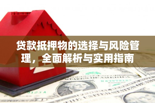 湛江贷款抵押物的选择与风险管理，全面解析与实用指南