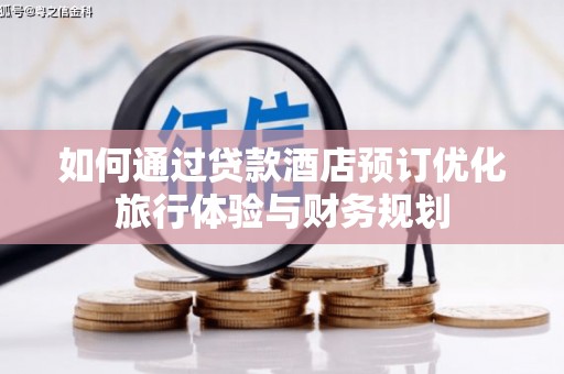 湛江如何通过贷款酒店预订优化旅行体验与财务规划