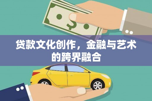 湛江贷款文化创作，金融与艺术的跨界融合