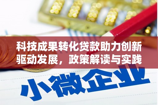 湛江科技成果转化贷款助力创新驱动发展，政策解读与实践探索