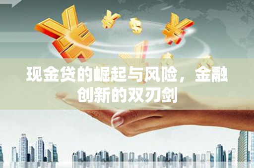 湛江现金贷的崛起与风险，金融创新的双刃剑