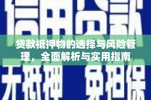 湛江贷款抵押物的选择与风险管理，全面解析与实用指南
