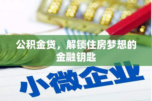 湛江公积金贷，解锁住房梦想的金融钥匙
