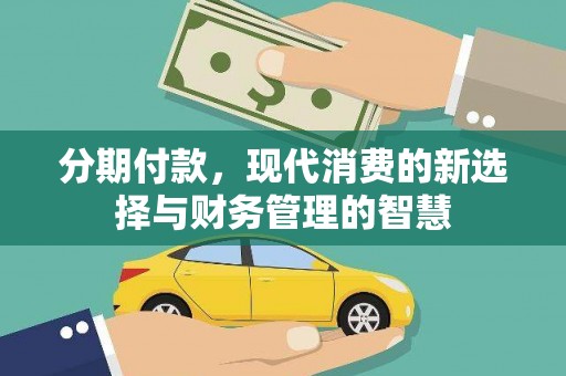 湛江分期付款，现代消费的新选择与财务管理的智慧