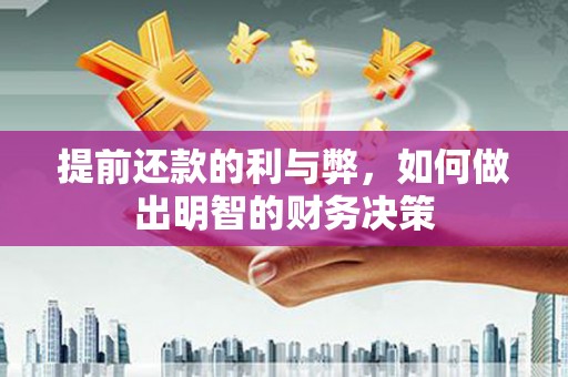 湛江提前还款的利与弊，如何做出明智的财务决策
