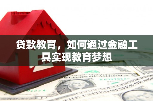 湛江贷款教育，如何通过金融工具实现教育梦想