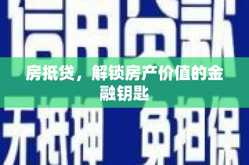 湛江房抵贷，解锁房产价值的金融钥匙