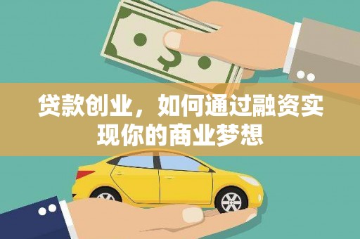 湛江贷款创业，如何通过融资实现你的商业梦想