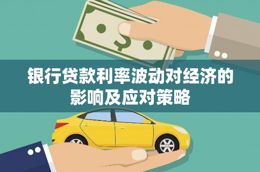 湛江银行贷款利率波动对经济的影响及应对策略