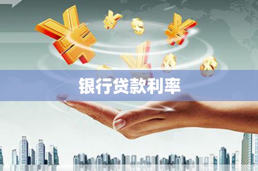 湛江银行贷款利率